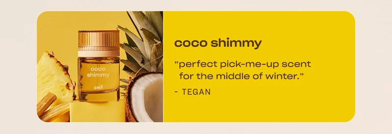 coco shimmy ”Perfect pick-me-up scent for the middle of winter.” - Tegan