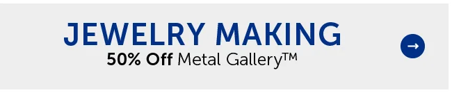 Jewelry Making - 50% Off Metal GalleryT™