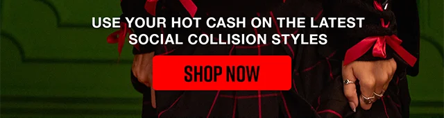 Use your Hot Cash on the latest Social Collision Styles. Shop Now