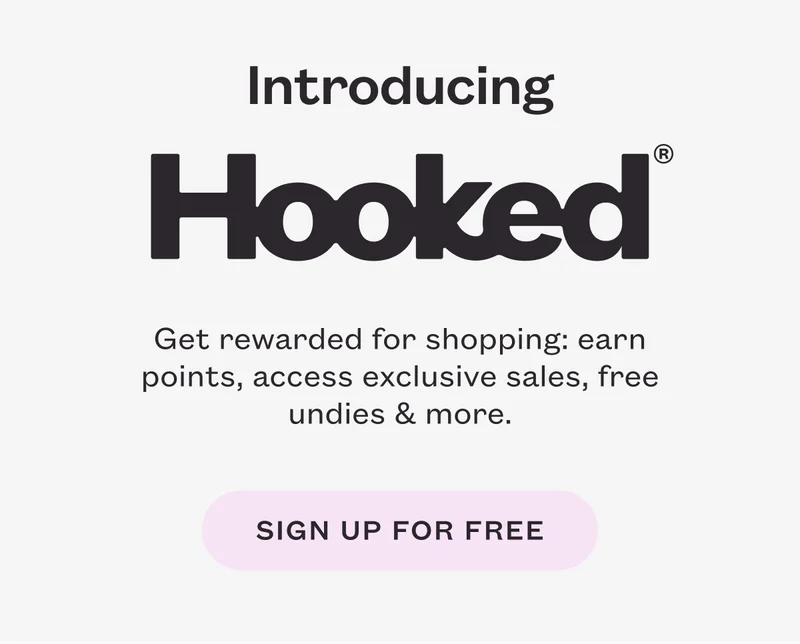 Introducing Hooked®.  Get rewarded for shopping: earn points, access exclusive sales, free undies & more.&nbsp;Sign Up Now