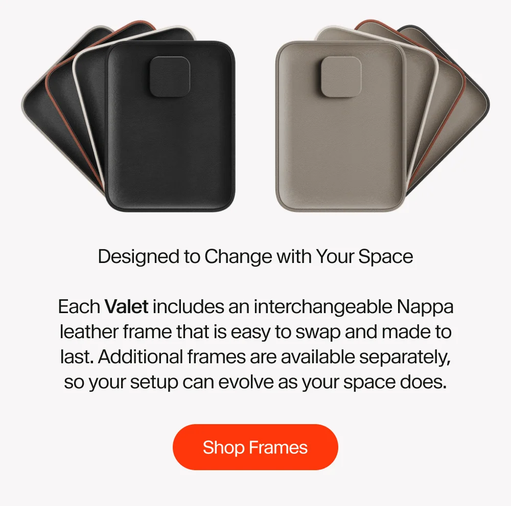 Made to elevate your device charging experience, Valet brings order and intention to the spaces where your day begins and ends. Crafted with premium materials and thoughtful design, it adapts naturally to your home. Wireless charging never looked so good.