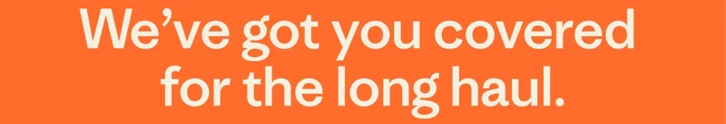 We’ve got you covered 
for the long haul.