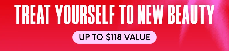 Treat Yourself to New Beauty UP TO $118 VALUE