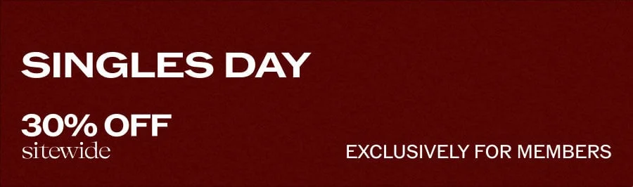 SINGLES DAY. 30% OFF SITEWIDE. EXCLUSIVELY FOR MEMBERS