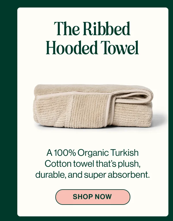The Ribbed Hooded Towel- A 100% Organic Turkish Cotton towel that’s plush, durable, and super absorbent. Shop Now