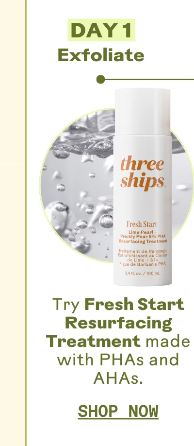 Day 1: Exfoliate. Shop now.