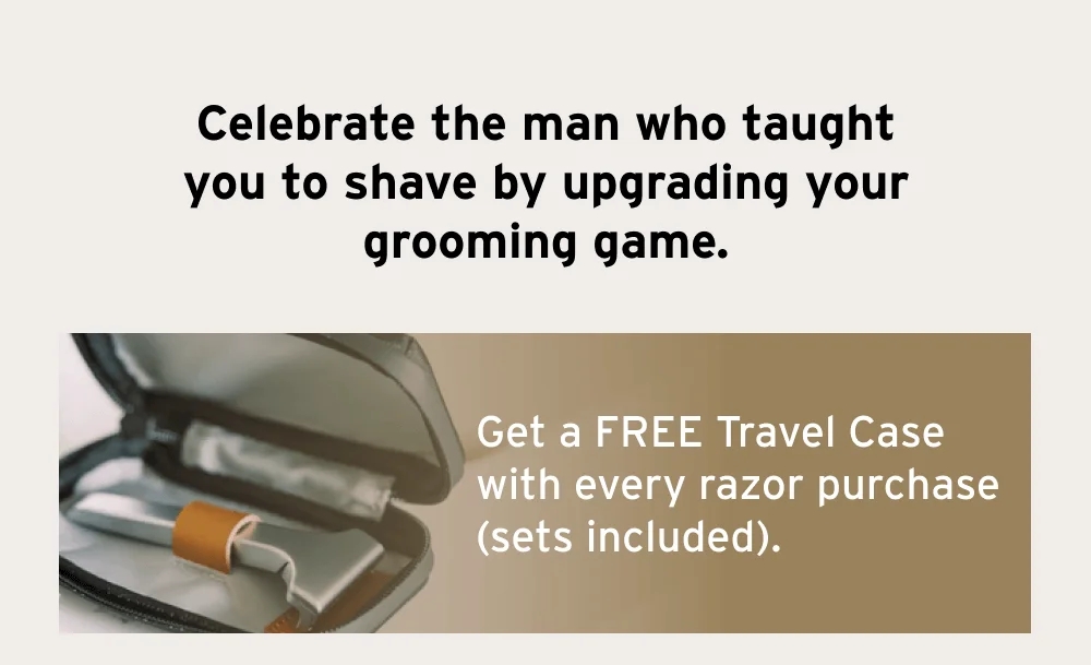 Celebrate the man who taught you to shave by upgrading your grooming game.