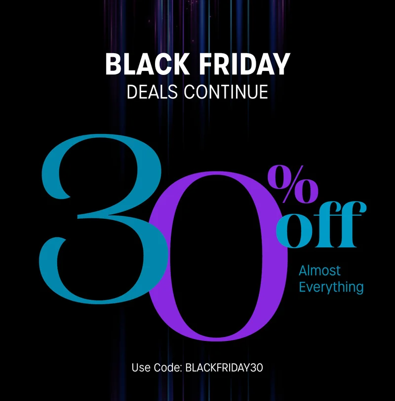 BLACK FRIDAY DEALS CONTINUE | 30% off Almost Everything | Use Code: BLACKFRIDAY30