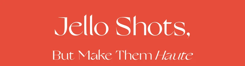 Jello Shots. But Make Them /haute/