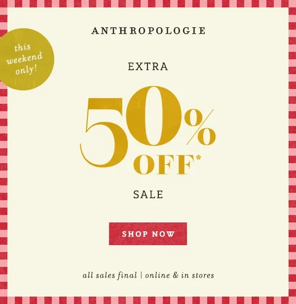 this weekend only! Extra 50% Off Sale Shop Now