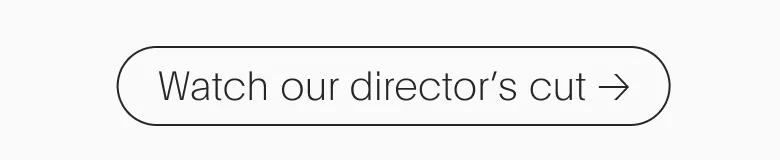 Watch our director's cut