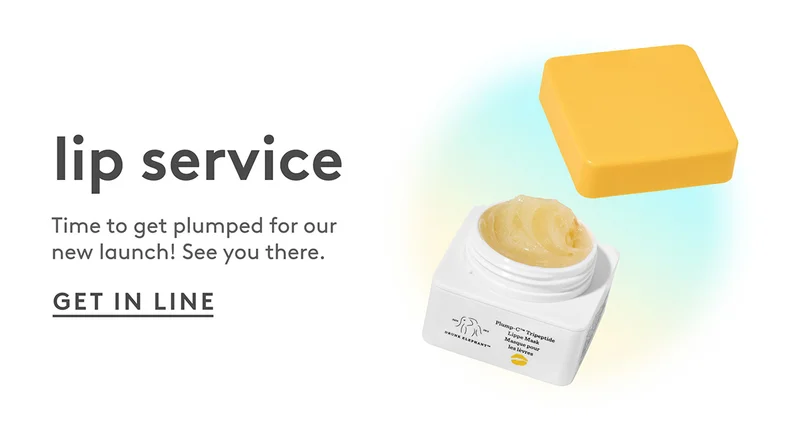 Time to get plumped for our new launch! See you there. Get in line!