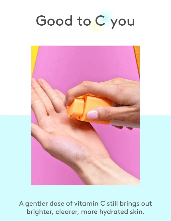A gentler dose of vitamin C still brings out brighter, clearer, more hydrated skin.