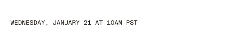 Wednesday, January 21 at 10 am PST