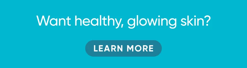 Want healthy, glowing skin? LEARN MORE