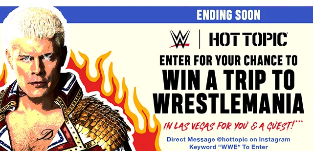 Ending Soon! Enter for your chance to win a trip to Wrestlemania in Las Vegas for you and a guest! Direct message hottopic on Instagram and enter keyword WWE to enter.