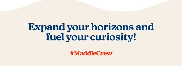 Expand your horizons and fuel your curiosity! #MaddleCrew