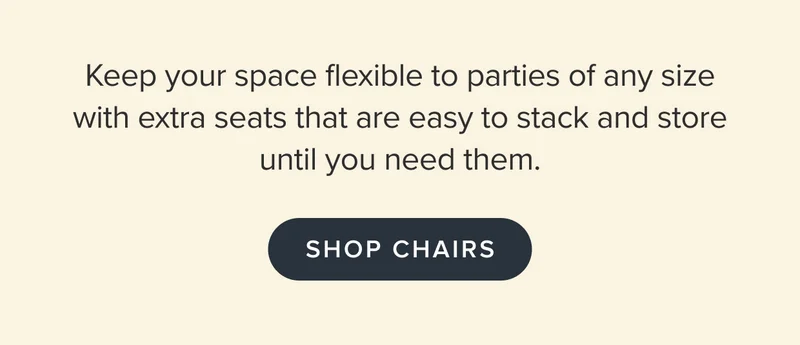 keep your space flexible to parties of any size with extra seats that are easy to stack and store until you need them.