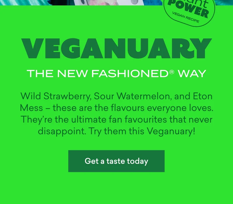 Veganuary, the New Fashioned® way.  Wild Strawberry, Sour Watermelon, and Eton Mess – these are the flavours everyone loves. They’re the ultimate fan favourites that never disappoint. Try them this Veganuary!