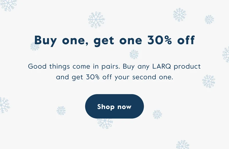 Buy any LARQ product and get 30% off your second one - Shop now