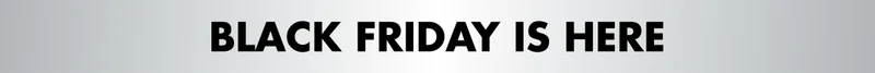 BLACK FRIDAY IS HERE