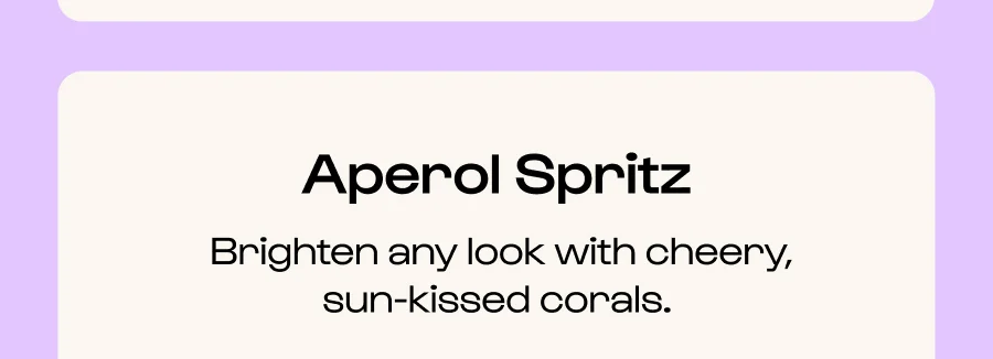 Aperol spritz - Brighten any look with cheery, sun-kissed corals.