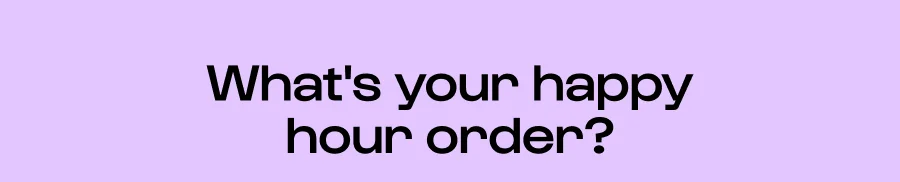 what's your happy hour order?