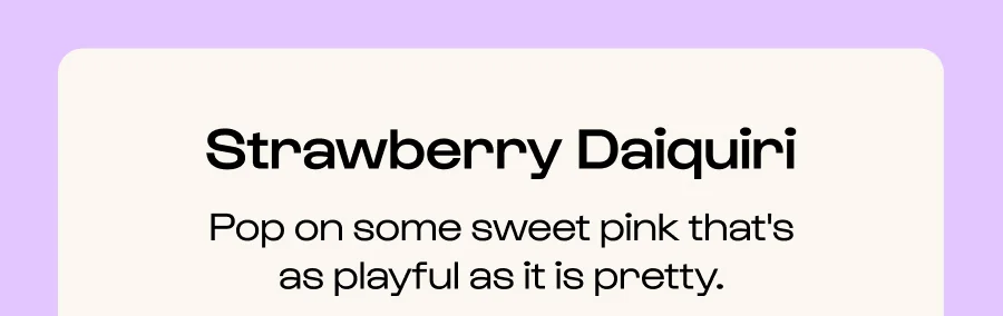 Strawbery Daiquiri - Pop on some sweet pink that's as playful as it is pretty.