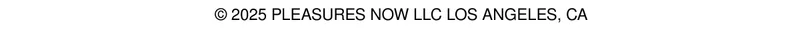 2025 Pleasures Now LLC Los Angeles, CA