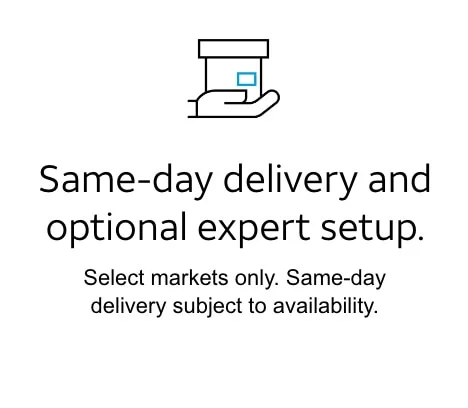 Same‑day delivery and optional expert setup. | Select markets only. Same‑day delivery subject to availability.