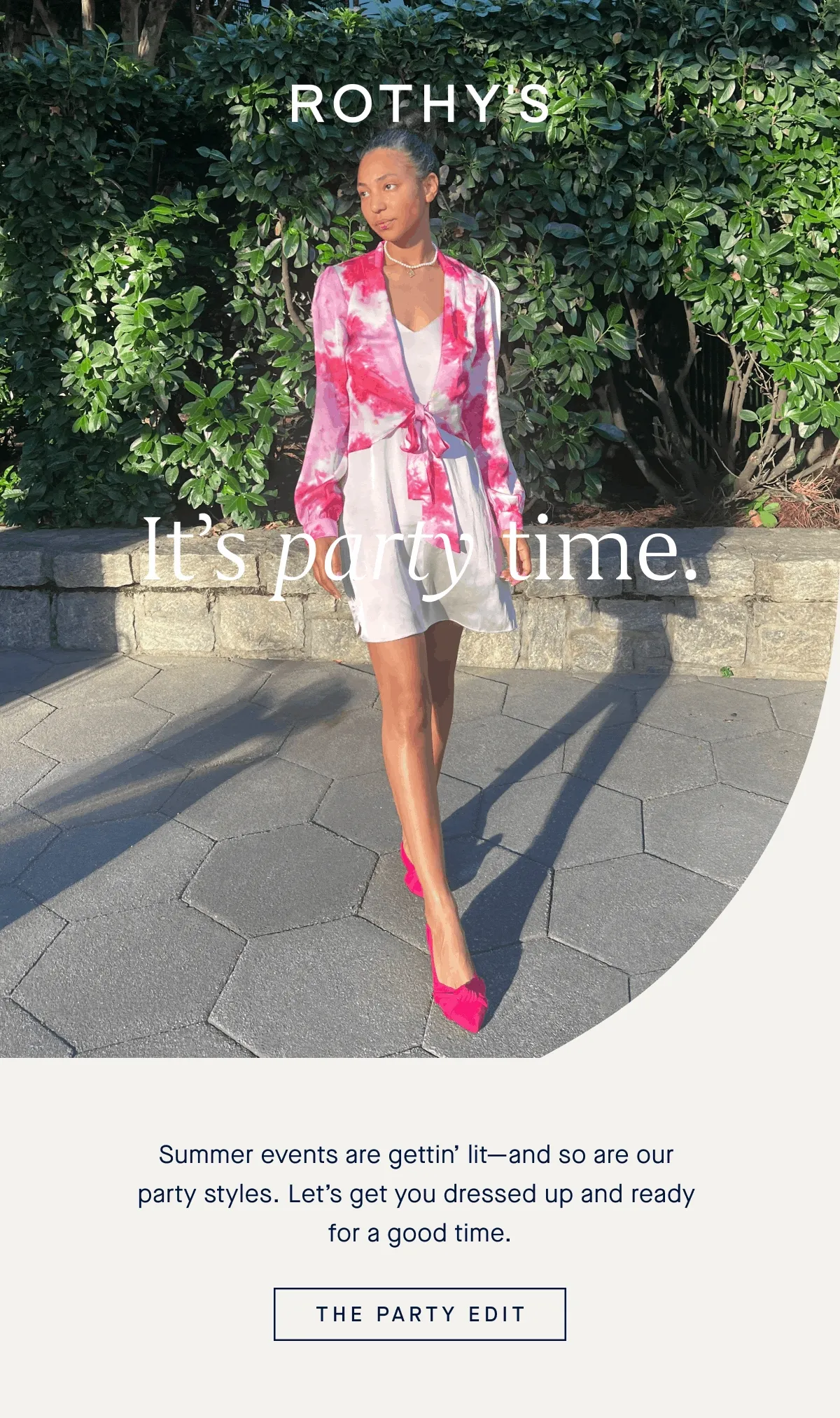 It’s party time. Summer events are gettin’ lit—and so are our party styles. Let’s get you dressed up and ready for a good time. THE PARTY EDIT