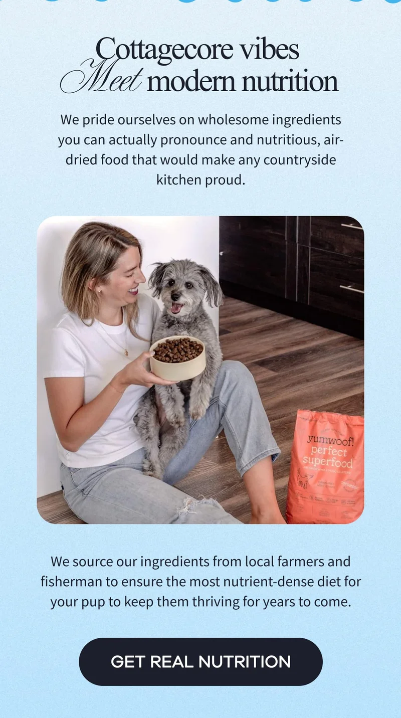Cottagecore vibes  Meet modern nutrition | We pride ourselves on wholesome ingredients you can actually pronounce and nutritious, air-dried food that would make any countryside kitchen proud. We source our ingredients from local farmers and fisherman to ensure the most nutrient-dense diet for your pup to keep them thriving for years to come. | GET REAL NUTRITION