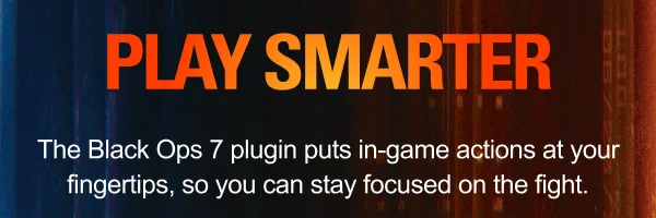 Play Smarter: The Black Ops 7 plugin puts in-game actions at your fingertips, so you can stay focused on the fight.