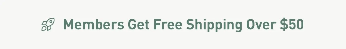 Members Get Free Shipping Over $50. Not a Member? Sign Up Now