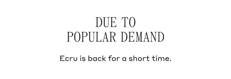 Due To Popular Demand Ecru is back for a short time.