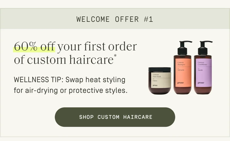 Welcome Offer 1: 60% off your first order of custom haircare*