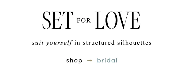set for love. suit yourself in structured silhouettes. shop bridal