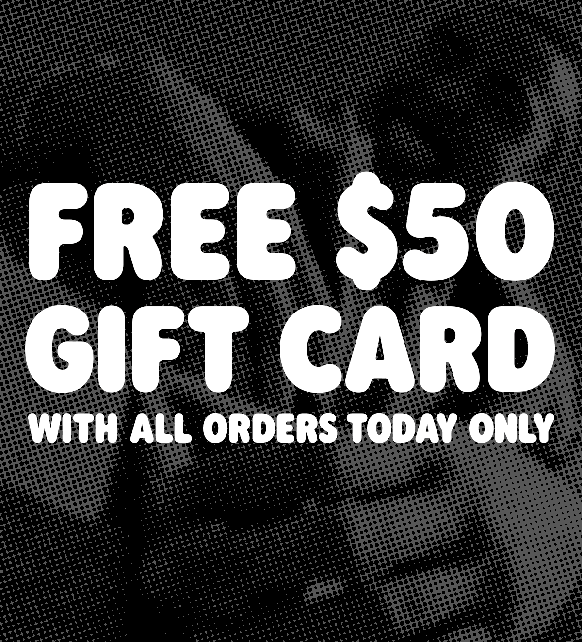 Free $50 Gift Card with all orders today only