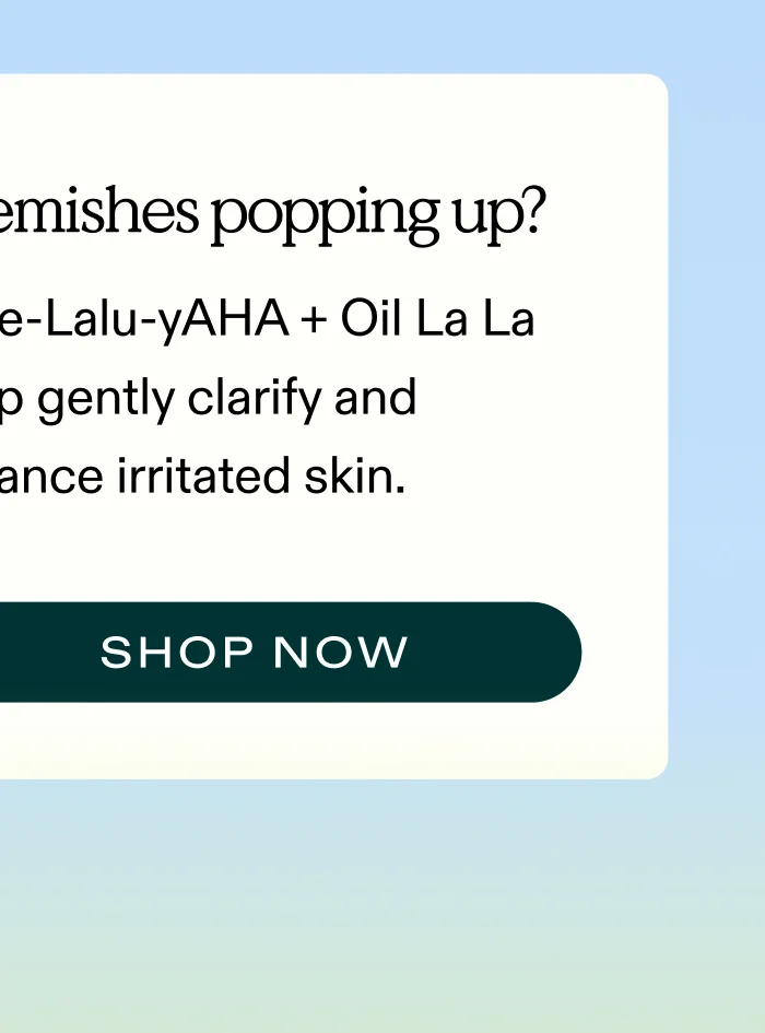 Blemishes popping up?  Kale-Lalu-yAHA + Oil La La help gently clarify and balance irritated skin.  |  SHOP NOW