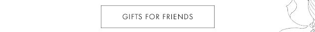 GIFTS FOR FRIENDS