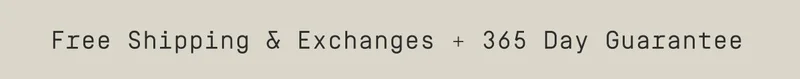 Free Shipping & Exchanges + 365 Day Guarantee
