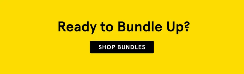 Ready to Bundle Up? Shop Bundles!