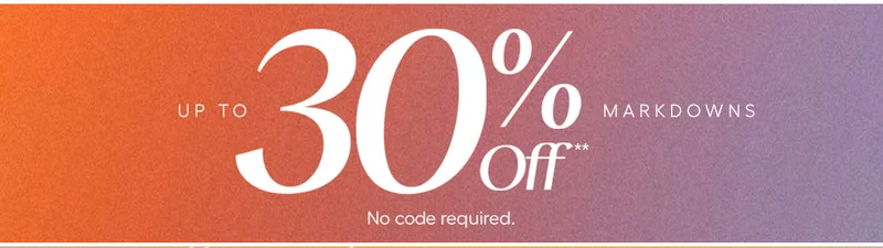 Up to 30% Off** Markdowns. No code required.