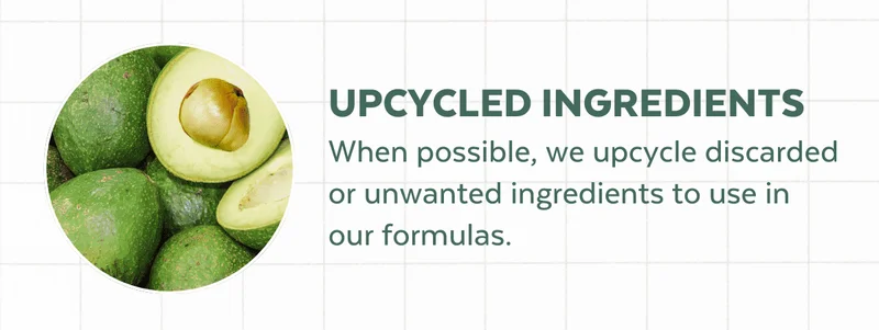 UPCYCLED INGREDIENTS | When possible, we upcycle discarded or unwanted ingredients to use in  our formulas.