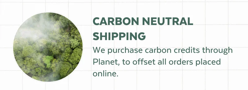 CARBON NEUTRAL SHIPPING | We purchase carbon credits through Planet, to offset all orders placed online.