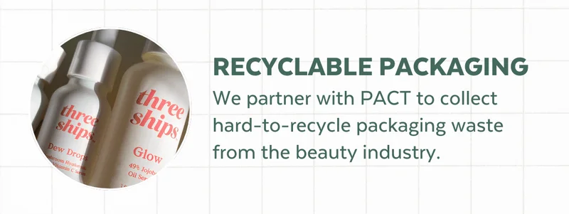RECYCLABLE PACKAGING | We partner with PACT to collect  hard-to-recycle packaging waste from the beauty industry.