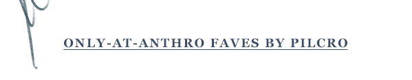 Only At Anthro Faves By Pilcro