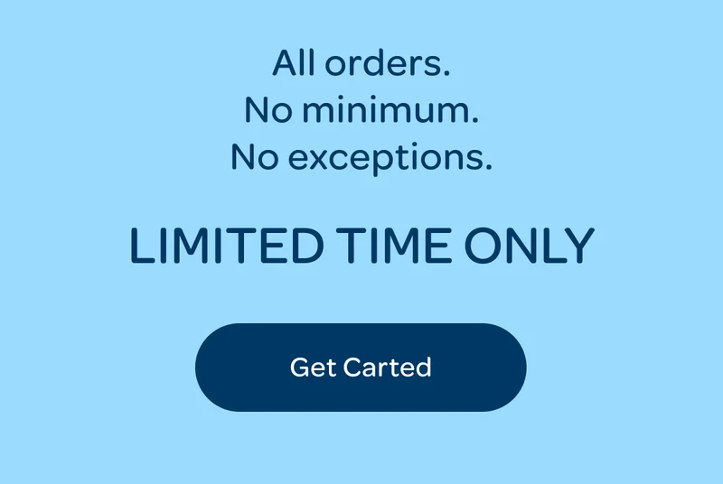 All orders. No minimum. No exceptions. Limited time only - Get Carted