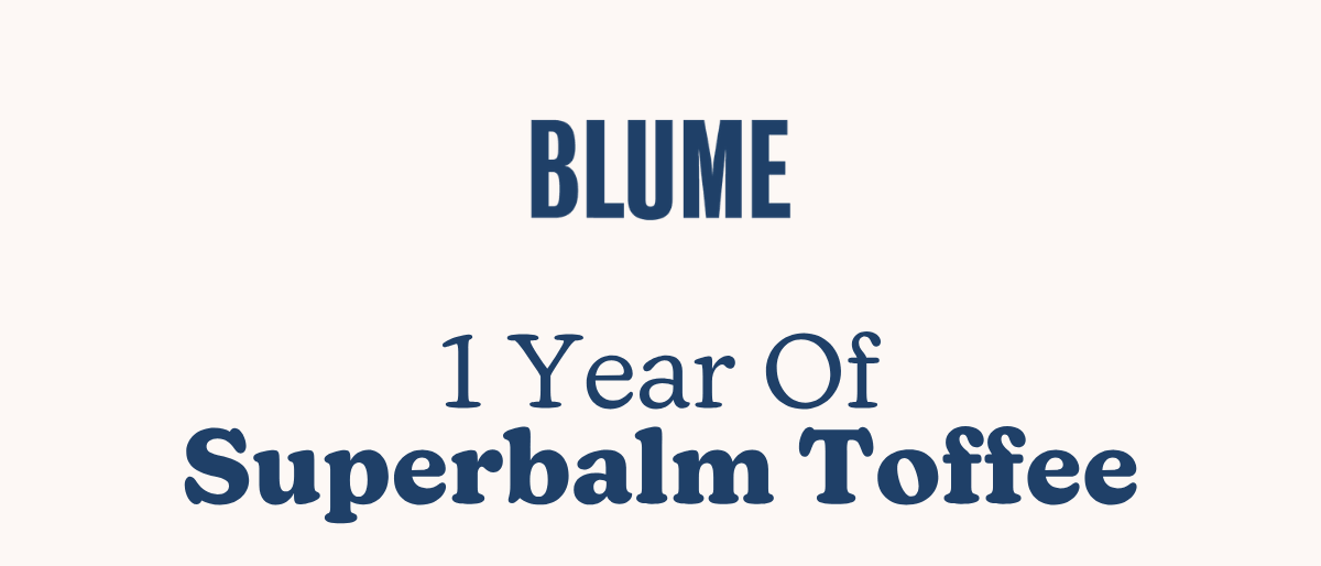 BLUME: 1 Year of Superbalm Toffee