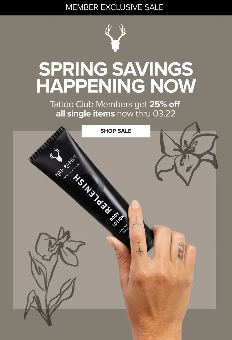 Spring savings happening now  - tattoo club members get 25% off all single items now thru 03.22/